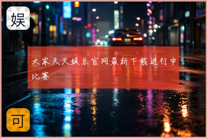大家天天娱乐官网最新下载进行中比赛